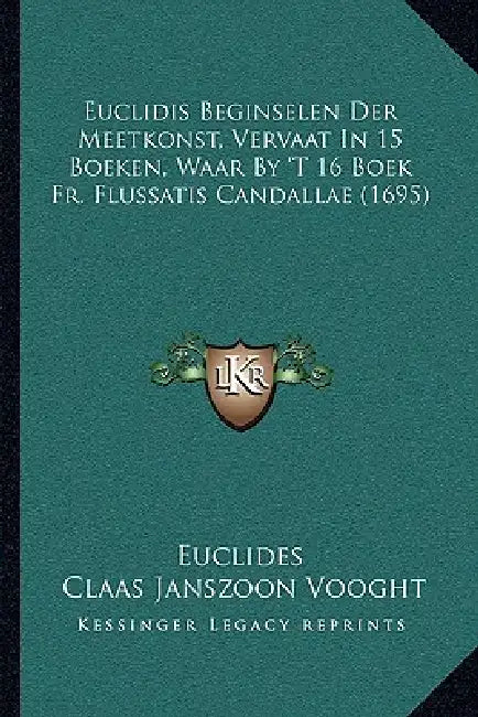 Euclidis Beginselen Der Meetkonst, Vervaat In 15 Boeken, Waar By 'T 16 Boek Fr. Flussatis Candallae (1695) by Euclides, Claas Janszoon Vooght