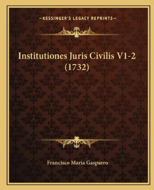 Institutiones Juris Civilis V1-2 (1732) by Francisco Maria Gasparro