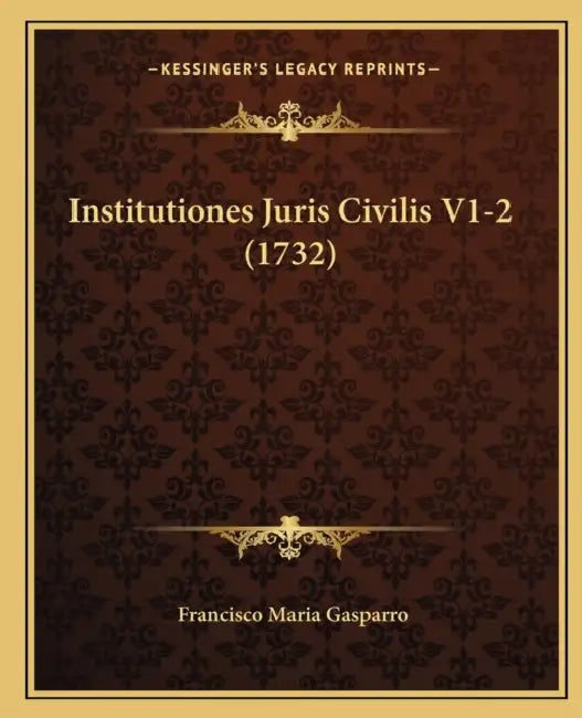Institutiones Juris Civilis V1-2 (1732) by Francisco Maria Gasparro