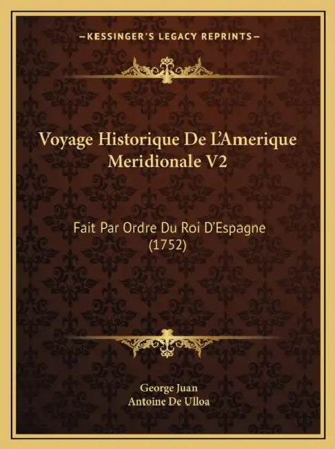 Voyage Historique De L'Amerique Meridionale V2: Fait Par Ordre Du Roi D'Espagne (1752) by George Juan, Antoine De Ulloa