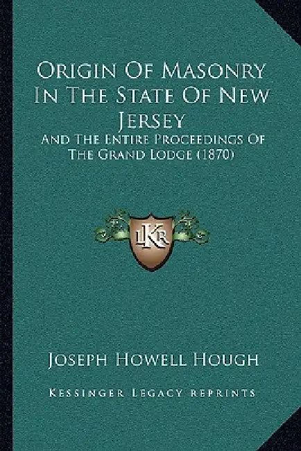 Origin Of Masonry In The State Of New Jersey: And The Entire Proceedings Of The Grand Lodge (1870) by Joseph Howell Hough
