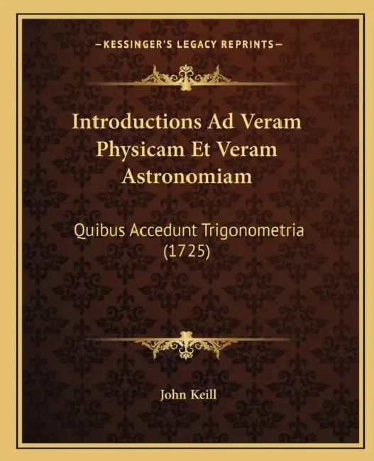 Introductions Ad Veram Physicam Et Veram Astronomiam: Quibus Accedunt Trigonometria (1725) by John Keill