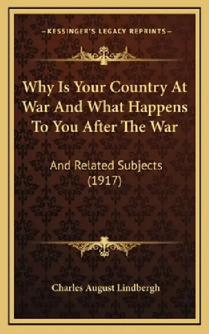 Why Is Your Country At War And What Happens To You After The War: And Related Subjects (1917) by Charles August Lindbergh