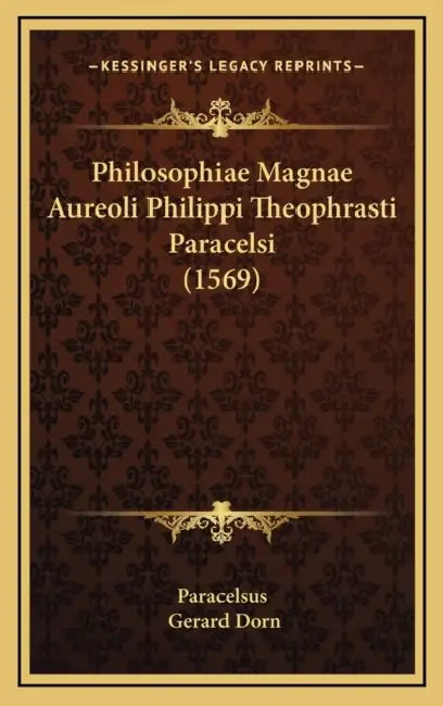 Philosophiae Magnae Aureoli Philippi Theophrasti Paracelsi (1569) by Paracelsus, Gerard Dorn