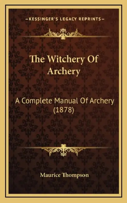 The Witchery Of Archery: A Complete Manual Of Archery (1878) by Maurice Thompson
