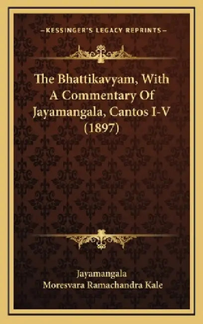 The Bhattikavyam, With A Commentary Of Jayamangala, Cantos I-V (1897) by Jayamangala, Moresvara Ramachandra Kale