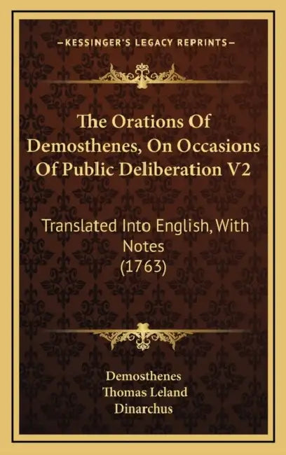 The Orations Of Demosthenes, On Occasions Of Public Deliberation V2: Translated Into English, With Notes (1763) by Demosthenes, Thomas Leland, Dinarchus