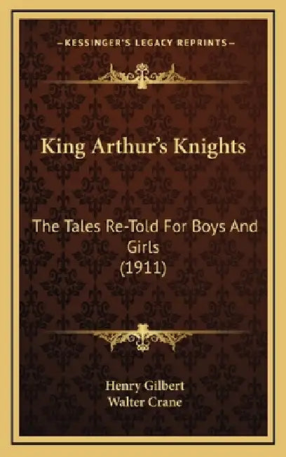 King Arthur's Knights: The Tales Re-Told For Boys And Girls (1911) by Henry Gilbert, Walter Crane