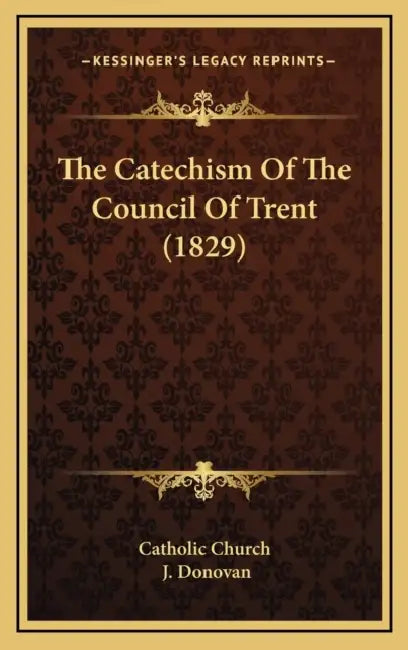 The Catechism Of The Council Of Trent (1829) by Catholic Church, J. Donovan