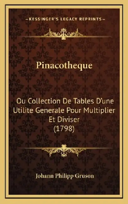 Pinacotheque: Ou Collection De Tables D'une Utilite Generale Pour Multiplier Et Diviser (1798) by Johann Philipp Gruson