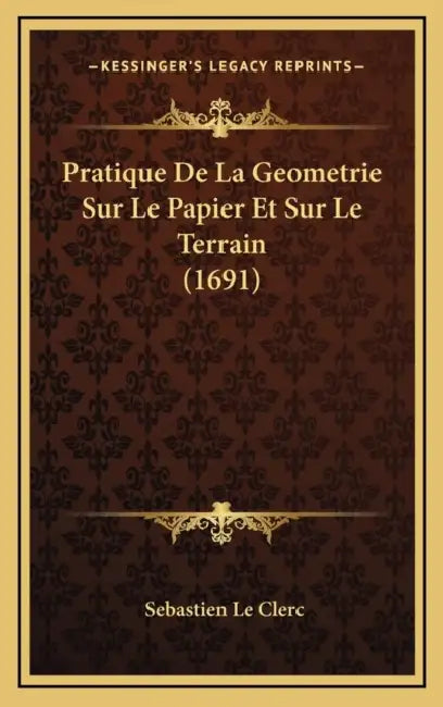 Pratique De La Geometrie Sur Le Papier Et Sur Le Terrain (1691) by Sebastien Le Clerc