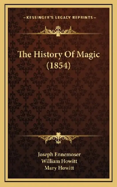 The History Of Magic (1854) by Joseph Ennemoser, William Howitt, Mary Howitt