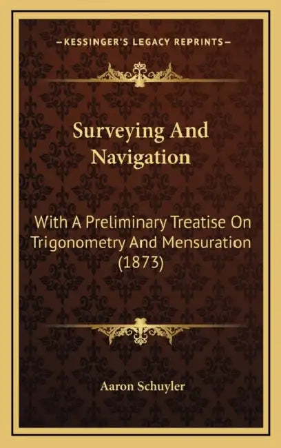 Surveying And Navigation: With A Preliminary Treatise On Trigonometry And Mensuration (1873) by Aaron Schuyler