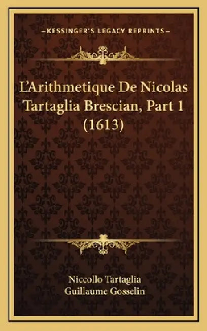 L'Arithmetique De Nicolas Tartaglia Brescian, Part 1 (1613) by Niccollo Tartaglia, Guillaume Gosselin