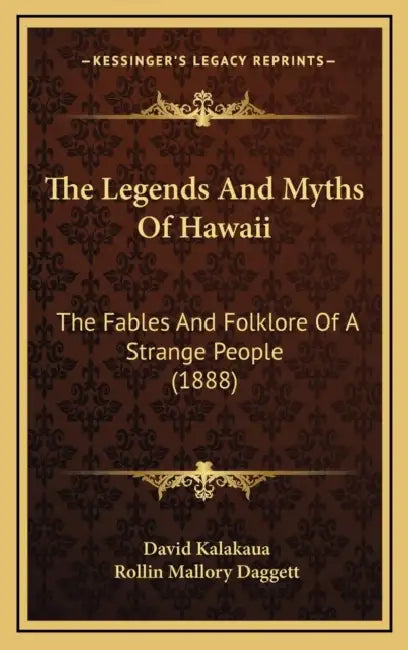The Legends And Myths Of Hawaii: The Fables And Folklore Of A Strange People (1888) by David Kalakaua, Rollin Mallory Daggett