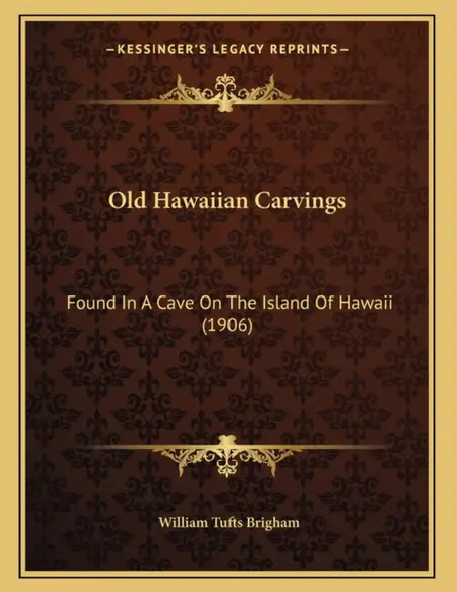 Old Hawaiian Carvings: Found In A Cave On The Island Of Hawaii (1906) by William Tufts Brigham