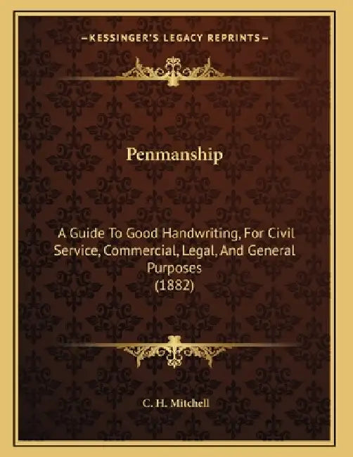 Penmanship: A Guide To Good Handwriting, For Civil Service, Commercial, Legal, And General Purposes (1882) by C. H. Mitchell