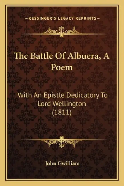 The Battle Of Albuera, A Poem: With An Epistle Dedicatory To Lord Wellington (1811) by John Gwilliam