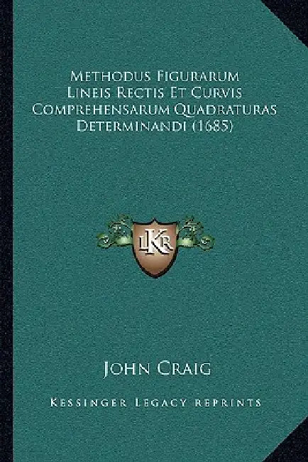 Methodus Figurarum Lineis Rectis Et Curvis Comprehensarum Quadraturas Determinandi (1685) by John Craig