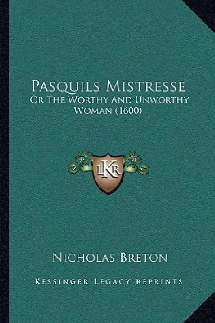 Pasquils Mistresse: Or The Worthy And Unworthy Woman (1600) by Nicholas Breton