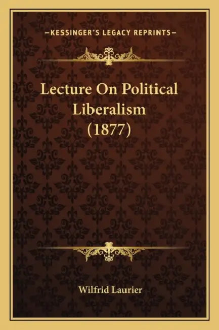 Lecture On Political Liberalism (1877) by Wilfrid Laurier