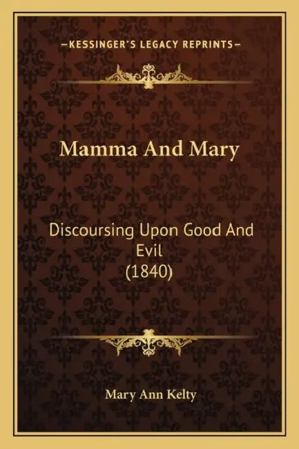 Mamma And Mary: Discoursing Upon Good And Evil (1840) by Mary Ann Kelty
