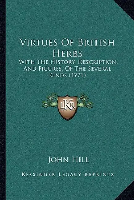 Virtues Of British Herbs: With The History, Description, And Figures, Of The Several Kinds (1771) by John Hill