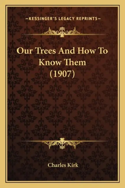 Our Trees And How To Know Them (1907) by Charles Kirk