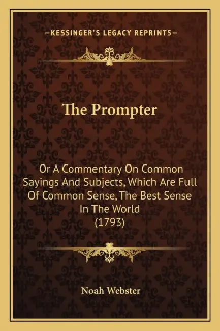 The Prompter: Or A Commentary On Common Sayings And Subjects, Which Are Full Of Common Sense, The Best Sense In The World (1793) by Noah Webster