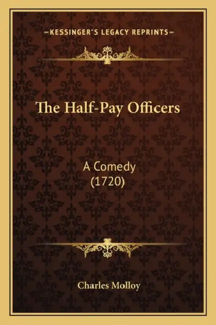 The Half-Pay Officers: A Comedy (1720) by Charles Molloy