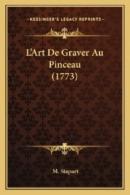 L'Art De Graver Au Pinceau (1773) by M. Stapart