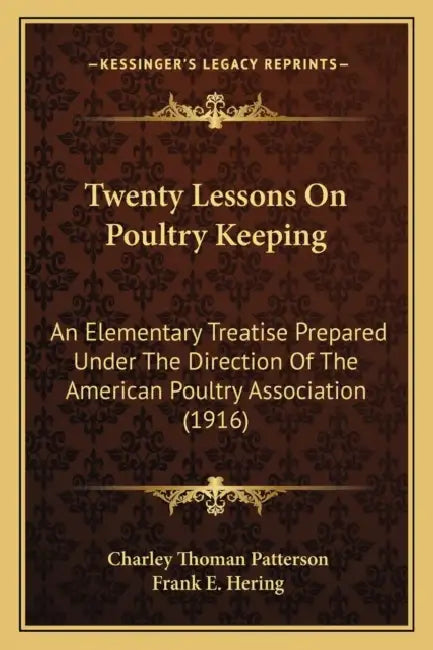 Twenty Lessons On Poultry Keeping: An Elementary Treatise Prepared Under The Direction Of The American Poultry Association (1916) by Charley Thoman Patterson, Frank E. Hering