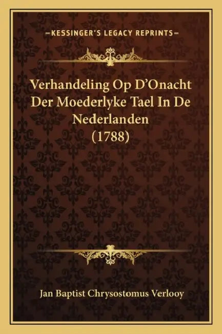 Verhandeling Op D'Onacht Der Moederlyke Tael In De Nederlanden (1788) by Jan Baptist Chrysostomus Verlooy
