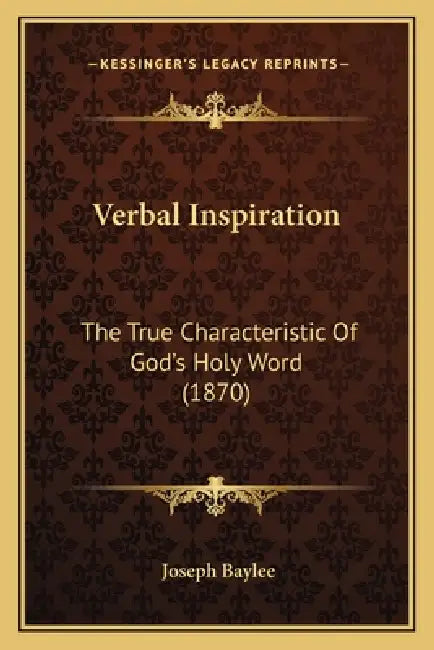 Verbal Inspiration: The True Characteristic Of God's Holy Word (1870) by Joseph Baylee