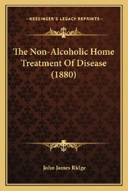 The Non-Alcoholic Home Treatment Of Disease (1880) by John James Ridge