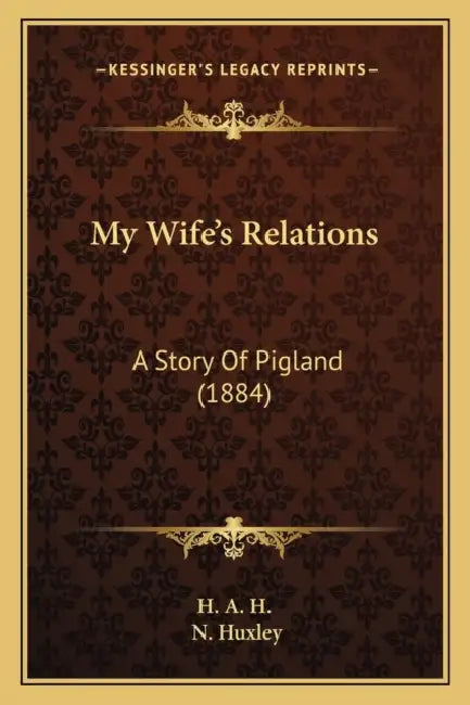 My Wife's Relations: A Story Of Pigland (1884) by H. a. H., N. Huxley