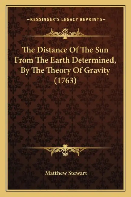 The Distance Of The Sun From The Earth Determined, By The Theory Of Gravity (1763) by Matthew Stewart