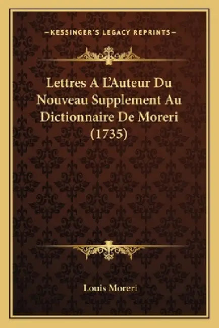 Lettres A L'Auteur Du Nouveau Supplement Au Dictionnaire De Moreri (1735) by Louis Moreri