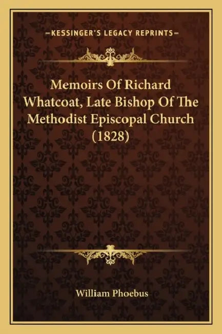 Memoirs Of Richard Whatcoat, Late Bishop Of The Methodist Episcopal Church (1828) by William Phoebus