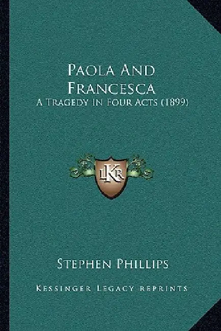 Paola And Francesca: A Tragedy In Four Acts (1899) by Stephen Phillips