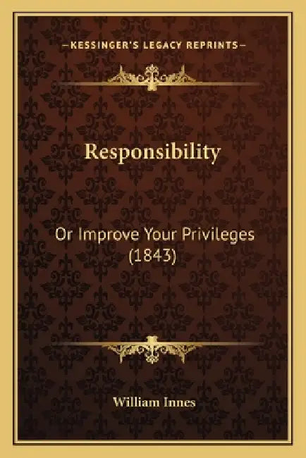 Responsibility: Or Improve Your Privileges (1843) by William Innes