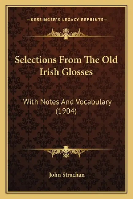 Selections From The Old Irish Glosses: With Notes And Vocabulary (1904) by John Strachan