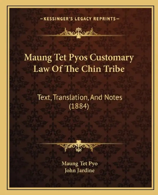 Maung Tet Pyos Customary Law Of The Chin Tribe: Text, Translation, And Notes (1884) by Maung Tet Pyo, John Jardine
