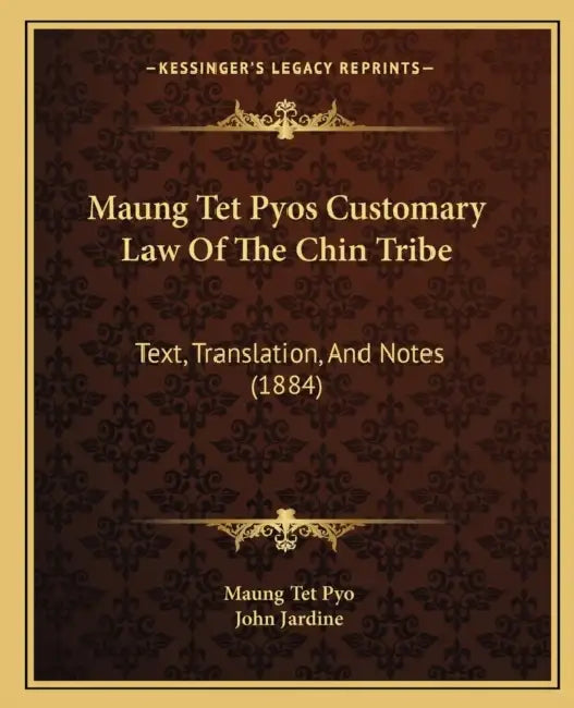 Maung Tet Pyos Customary Law Of The Chin Tribe: Text, Translation, And Notes (1884) by Maung Tet Pyo, John Jardine