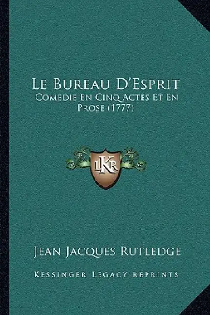 Le Bureau D'Esprit: Comedie En Cinq Actes Et En Prose (1777) by Jean Jacques Rutledge