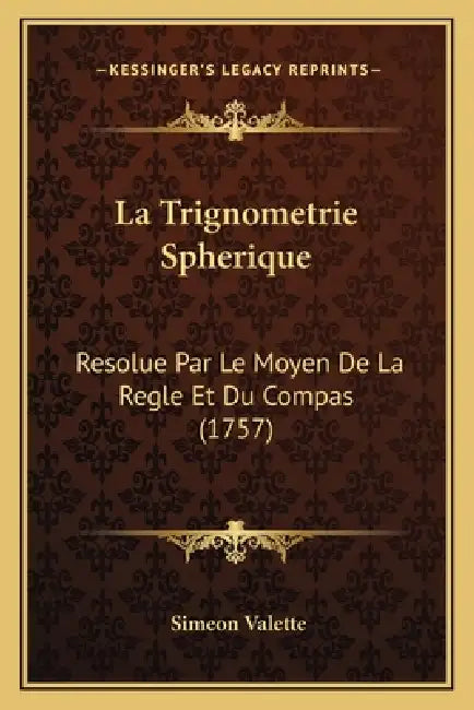 La Trignometrie Spherique: Resolue Par Le Moyen De La Regle Et Du Compas (1757) by Simeon Valette