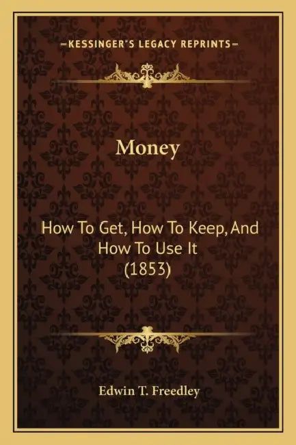 Money: How To Get, How To Keep, And How To Use It (1853) by Edwin T. Freedley