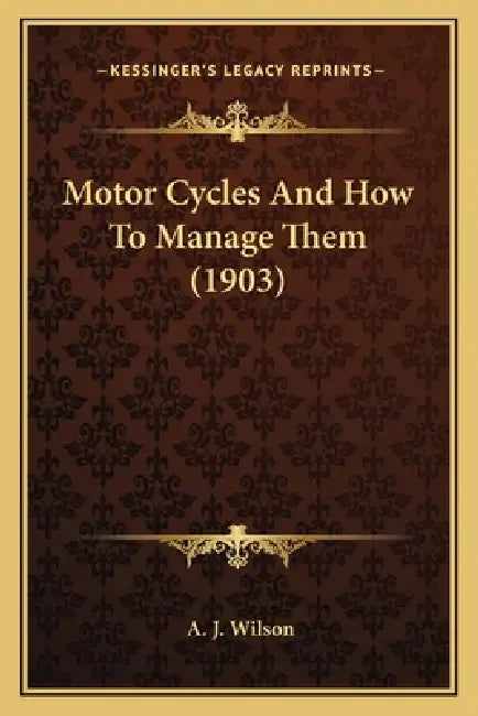 Motor Cycles And How To Manage Them (1903) by A. J. Wilson