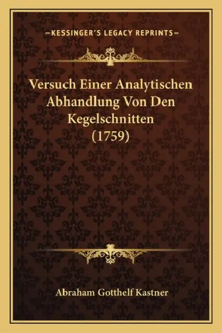 Versuch Einer Analytischen Abhandlung Von Den Kegelschnitten (1759) by Abraham Gotthelf Kastner