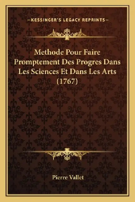 Methode Pour Faire Promptement Des Progres Dans Les Sciences Et Dans Les Arts (1767) by Pierre Vallet